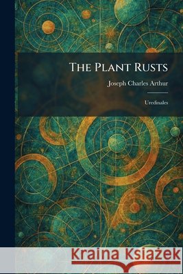 The Plant Rusts: Uredinales Joseph Charles Arthur 9781025910796 Tradd Street Press - książka