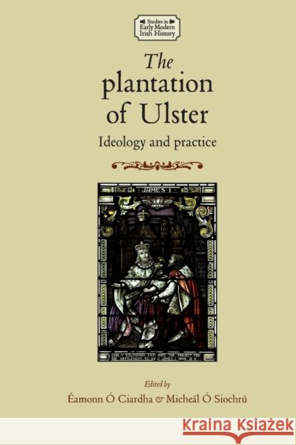 The Plantation of Ulster: Ideology and Practice Ó. Siochrú, Micheál 9780719095504 Manchester University Press - książka