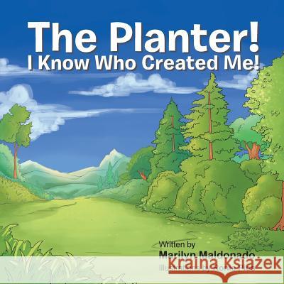 The Planter!: I Know Who Created Me! Marilyn Maldonado 9781490755960 Trafford Publishing - książka