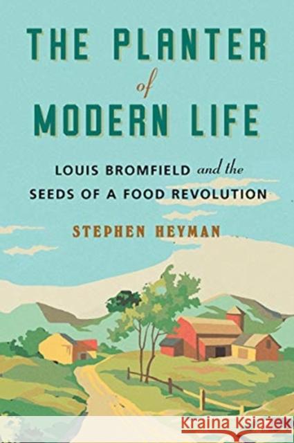 The Planter of Modern Life: Louis Bromfield and the Seeds of a Food Revolution Stephen Heyman 9781324001898 W. W. Norton & Company - książka