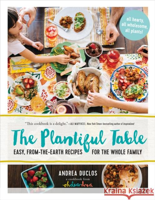 The Plantiful Table: Easy, From-The-Earth Recipes for the Whole Family Drea Duclos 9781615192472 Experiment - książka