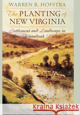 The Planting of New Virginia: Settlement and Landscape in the Shenandoah Valley Hofstra, Warren R. 9780801874185 Johns Hopkins University Press - książka