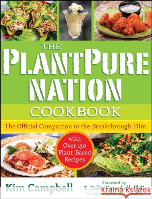 The Plantpure Nation Cookbook: The Official Companion Cookbook to the Breakthrough Film...with Over 150 Plant-Based Recipes Kim Campbell T. Colin Campbell 9781940363684 Benbella Books - książka