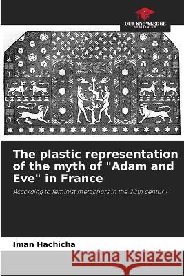 The plastic representation of the myth of Adam and Eve in France Iman Hachicha 9786205377086 Our Knowledge Publishing - książka