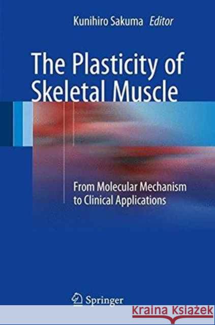 The Plasticity of Skeletal Muscle: From Molecular Mechanism to Clinical Applications Sakuma, Kunihiro 9789811032912 Springer - książka