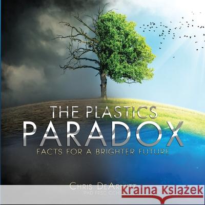 The Plastics Paradox: Facts for a Brighter Future Chris Dearmitt 9780997849929 Phantom Plastics LLC - książka