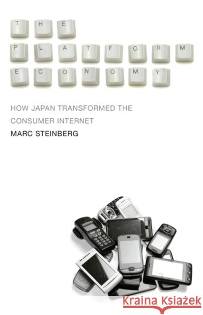 The Platform Economy: How Japan Transformed the Consumer Internet Marc Steinberg 9781517906948 University of Minnesota Press - książka