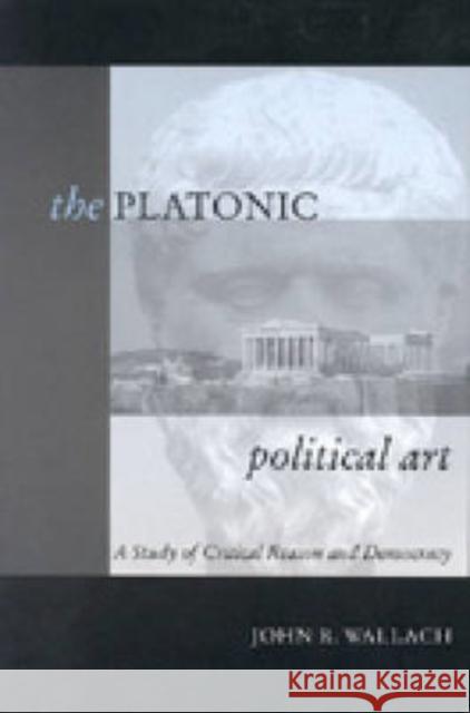 The Platonic Political Art: A Study of Critical Reason and Democracy John R. Wallach 9780271020761 Pennsylvania State University Press - książka