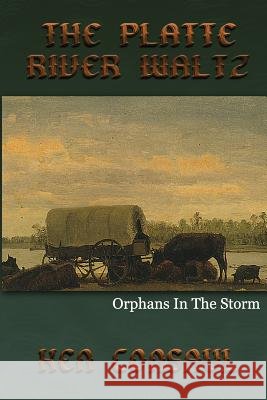 The Platte River Waltz, Orphans in the Storm Ken Consaul Aerolyn Consaul 9781477526989 Createspace - książka