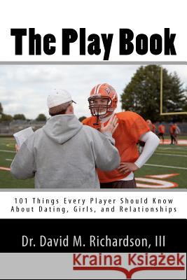 The Play Book: 101 Things Every Player Should Know About Dating, Girls, and Relationships Richardson III, David M. 9781466316720 Createspace - książka