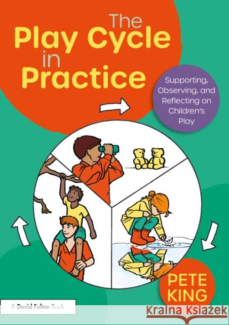 The Play Cycle in Practice: Supporting, Observing and Reflecting on Children's Play Pete (Swansea University, UK) King 9781032976778 Routledge - książka