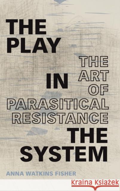The Play in the System: The Art of Parasitical Resistance Anna Watkins Fisher 9781478008842 Duke University Press - książka