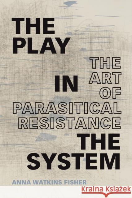 The Play in the System: The Art of Parasitical Resistance Anna Watkins Fisher 9781478009702 Duke University Press - książka