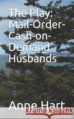 The Play: Mail-Order-Cash-On-Demand Husbands Anne Hart 9781724034052 Independently Published - książka