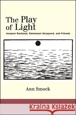 The Play of Light: Jacques Roubaud, Emmanuel Hocquard, and Friends Smock, Ann 9781438481494 State University of New York Press - książka