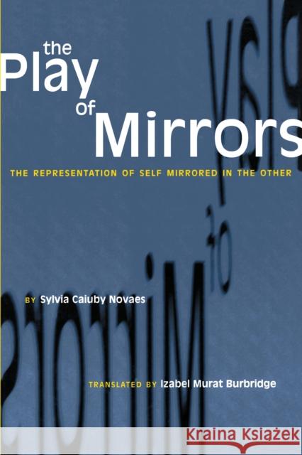 The Play of Mirrors: The Representation of Self Mirrored in the Other Caiuby Novaes, Sylvia 9780292711969 University of Texas Press - książka