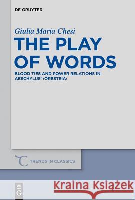 The Play of Words: Blood Ties and Power Relations in Aeschylus' Oresteia Chesi, Giulia Maria 9783110334319 De Gruyter - książka