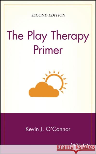The Play Therapy Primer Kevin John O'Connor O'Connor 9780471248736 John Wiley & Sons - książka
