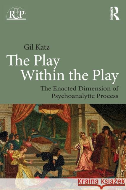 The Play Within the Play: The Enacted Dimension of Psychoanalytic Process Gil Katz 9780415819671  - książka