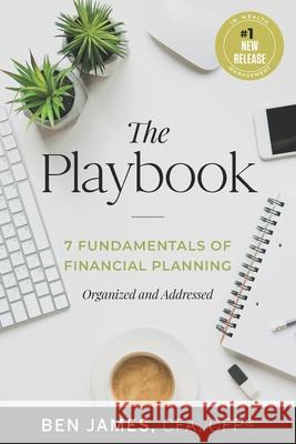 The Playbook: 7 Fundamentals of Financial Planning, Organized and Addressed Benjamin James 9781735377704 Elevate Wealth Advisors - książka