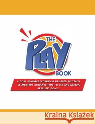The PLAYbook: A Goal Planning Workbook Designed to Teach Elementary Students How to Set and Achieve Realistic Goals. Donna Prudhomme 9781733118804 Planit Brands, LLC. - książka