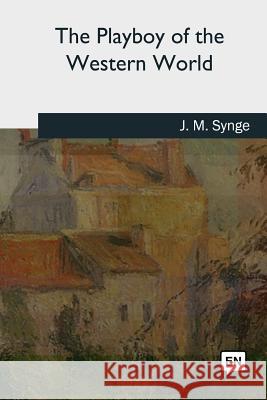 The Playboy of the Western World J. M. Synge 9781727732917 Createspace Independent Publishing Platform - książka