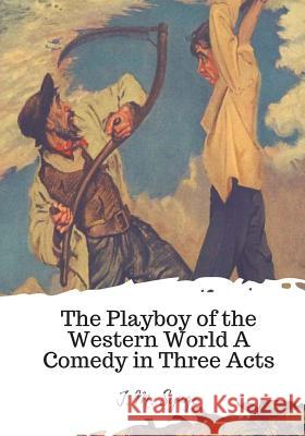 The Playboy of the Western World A Comedy in Three Acts Synge, J. M. 9781719581639 Createspace Independent Publishing Platform - książka