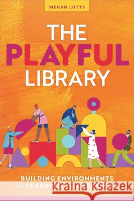 The Playful Library: Building Environments for Learning and Creativity Megan Lotts 9798892555715 ALA Editions - książka