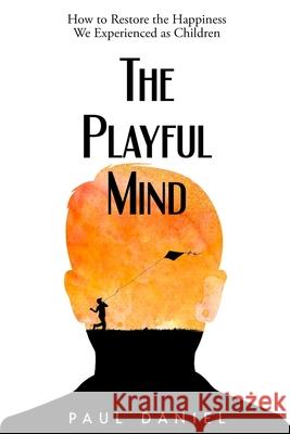 The Playful Mind: How to Restore the Happiness We Experienced as Children Paul Daniel 9798831307757 Independently Published - książka