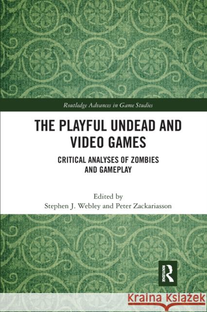 The Playful Undead and Video Games: Critical Analyses of Zombies and Gameplay Stephen J. Webley Peter Zackariasson 9781032177700 Routledge - książka