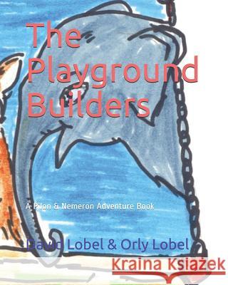 The Playground Builders: A Pilon And Nemeron Adventure Book Orly Lobel David Lobel 9781440405396 Createspace Independent Publishing Platform - książka