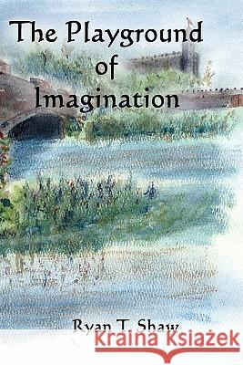 The Playground of Imagination Ryan T. Shaw 9781453645765 Createspace - książka