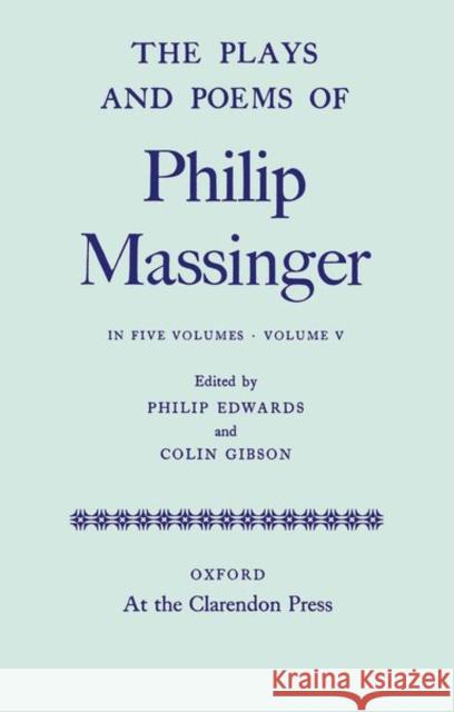 The Plays and Poems of Philip Massinger, Volume V Massinger, Philip 9780199696925 Oxford University Press, USA - książka