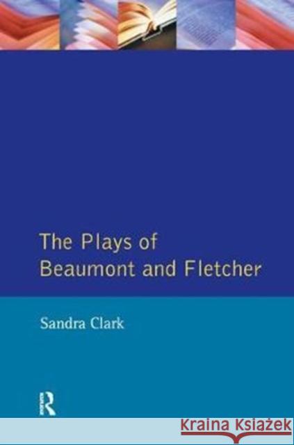 The Plays of Beaumont and Fletcher: Sexual Themes and Dramatic Representation Clark, Sandra 9781138440029 Routledge - książka