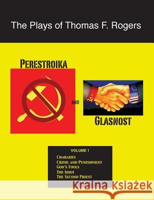 The Plays of Thomas F. Rogers: Perestroika and Glasnost Thomas F. Rogers 9781539460435 Createspace Independent Publishing Platform - książka