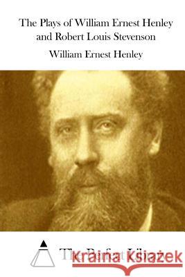 The Plays of William Ernest Henley and Robert Louis Stevenson William Ernest Henley The Perfect Library 9781511874069 Createspace - książka