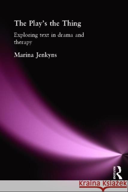 The Play's the Thing: Exploring Text in Drama and Therapy Jenkyns, Marina 9780415114981 Routledge - książka
