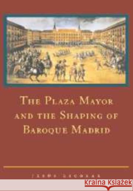 The Plaza Mayor and the Shaping of Baroque Madrid Jesus Escobar 9780521111539 Cambridge University Press - książka