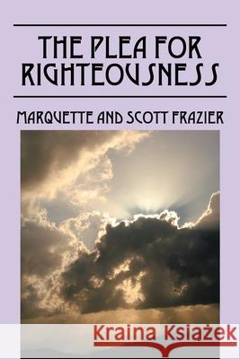 The Plea for Righteousness Scott Frazier, Marquette Frazier 9781432773199 Outskirts Press - książka