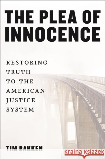 The Plea of Innocence: Restoring Truth to the American Justice System Tim Bakken 9781479817122 New York University Press - książka