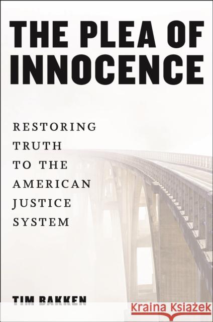 The Plea of Innocence: Restoring Truth to the American Justice System Tim Bakken 9781479840182 New York University Press - książka