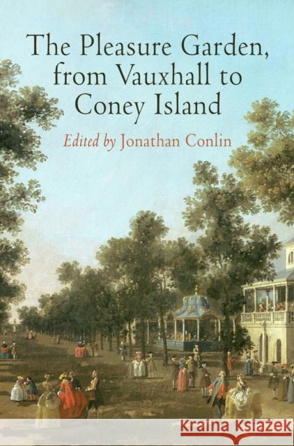 The Pleasure Garden, from Vauxhall to Coney Island Jonathan Conlin 9780812244380 University of Pennsylvania Press - książka