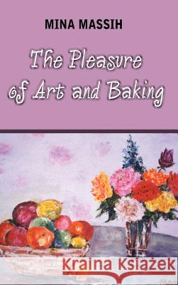 The Pleasure of Art and Baking Mina Massih 9780759668300 Authorhouse - książka