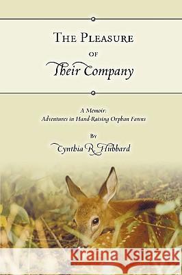 The Pleasure of Their Company: A Memoir: Adventures in Hand-Raising Orphan Fawns Hubbard, Cynthia R. 9781438911922 Authorhouse - książka