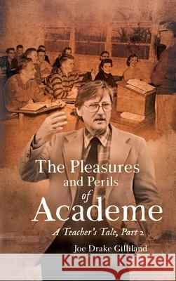 The Pleasures and Perils of Academe: A Teacher's Tale Joe Drake Gilliland 9781778837128 Bookside Press - książka