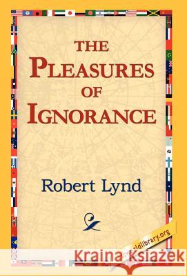 The Pleasures of Ignorance Robert Lynd 9781421810843 1st World Library - książka