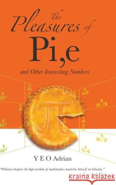 The Pleasures of Pi, E and Other Interesting Numbers Yeo, Adrian Ning Hong 9789812700780 World Scientific Publishing Company - książka