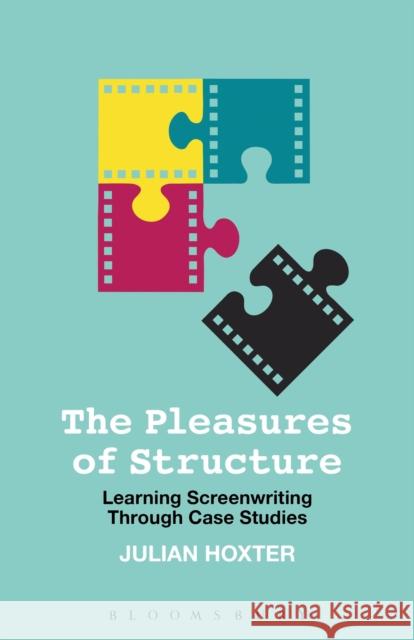 The Pleasures of Structure: Learning Screenwriting Through Case Studies Hoxter, Julian 9781441101396 Bloomsbury Academic - książka