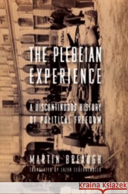 The Plebeian Experience: A Discontinuous History of Political Freedom Breaugh, Martin 9780231156189  - książka
