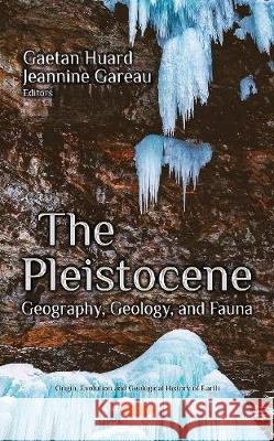 The Pleistocene: Geography, Geology, and Fauna Gaetan Huard, Jeannine Gareau 9781536137286 Nova Science Publishers Inc - książka